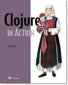 Clojure in Action (Elegant Applications on the JVM) by Amit Rathore, 9781935182597