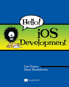 Hello! iOS Development by Lou Franco, Eitan Mendelowitz, 9781935182986