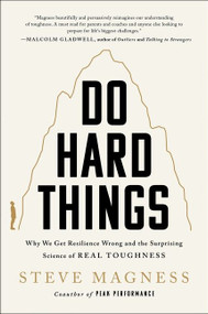 Do Hard Things (Why We Get Resilience Wrong and the Surprising Science of Real Toughness) by Steve Magness, 9780063098619