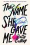 The Name She Gave Me by Betty Culley, 9780063157835