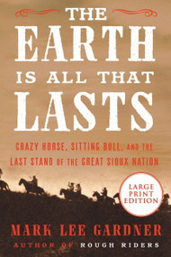 The Earth Is All That Lasts (Crazy Horse, Sitting Bull, and the Last Stand of the Great Sioux Nation) - 9780063242098 by Mark Lee Gardner, 9780063242098