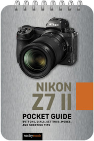 Nikon Z7 II: Pocket Guide (Buttons, Dials, Settings, Modes, and Shooting Tips) by Rocky Nook, 9781681988719