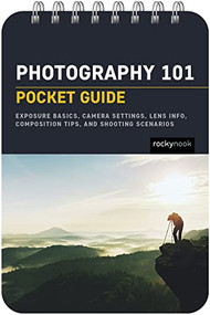 Photography 101: Pocket Guide (Exposure Basics, Camera Settings, Lens Info, Composition Tips, and Shooting Scenarios) by Rocky Nook, 9781681988450