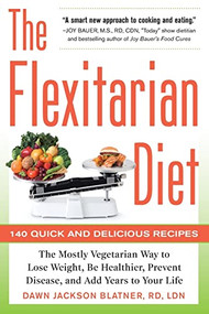 The Flexitarian Diet: The Mostly Vegetarian Way to Lose Weight, Be Healthier, Prevent Disease, and Add Years to Your Life by Dawn Jackson Blatner, 9780071745796