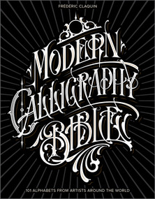 Modern Calligraphy Bible (101 Alphabets from Artists around the World) by Frédéric Claquin, 9780764364150