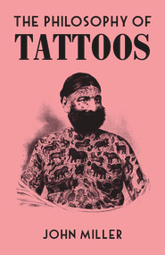 The Philosophy of Tattoos by John Miller, 9780712353083