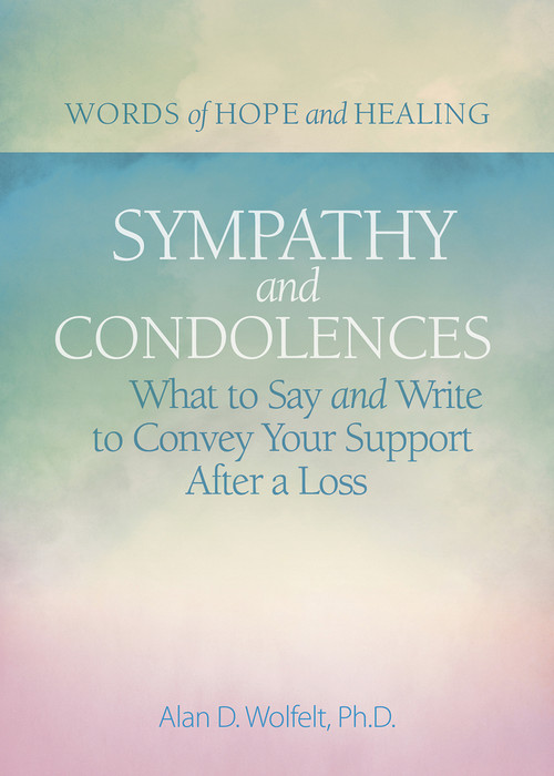 Sympathy & Condolences (What to Say and Write to Convey Your Support After a Loss) by Alan Wolfelt, 9781617223051