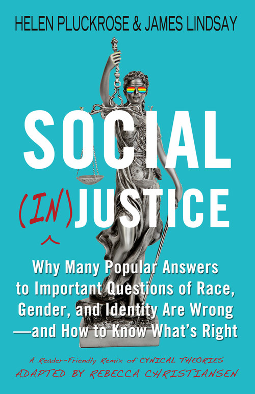 Social (In)justice (Why Many Popular Answers to Important Questions of Race, Gender, and Identity Are Wrong--and How to Know What's Right: A Reader-Friendly Remix of Cynical Theories) by Rebecca Christiansen, Helen Pluckrose, James Lindsay, 9781634312233
