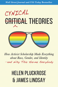 Cynical Theories (How Activist Scholarship Made Everything about Race, Gender, and Identity-and Why This Harms Everybody) - 9781634312271 by Helen Pluckrose, James Lindsay