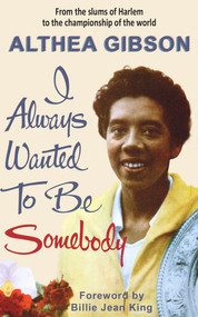 Althea Gibson: I Always Wanted To Be Somebody by Althea Gibson, Billie Jean King, 9781937559977