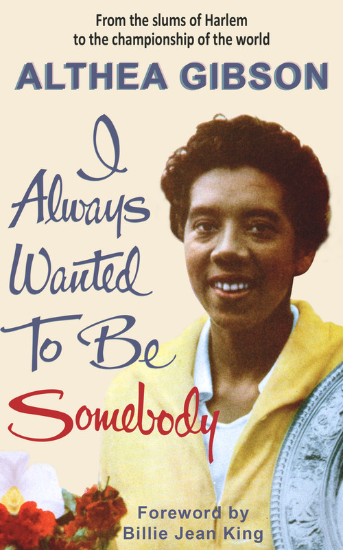 Althea Gibson: I Always Wanted To Be Somebody by Althea Gibson, Billie Jean King, 9781937559977