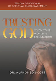 Trusting God When Your World is Falling Apart (365-day devotional of spiritual encouragement) by Alphonso Scott, 9781954533004
