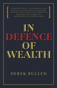 In Defence of Wealth (A Modest Rebuttal to the Charge the Rich Are Bad for Society) by Derek Bullen, 9781988025704