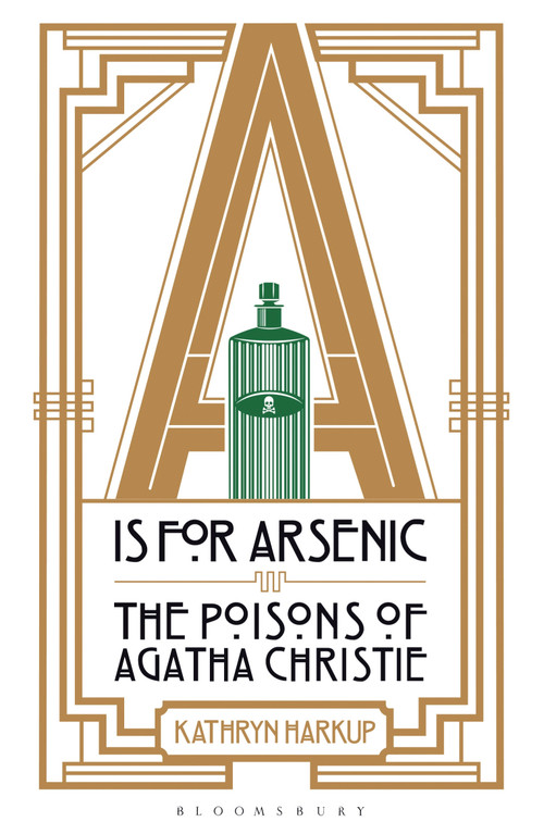 A is for Arsenic (The Poisons of Agatha Christie) by Kathryn Harkup, 9781472911322