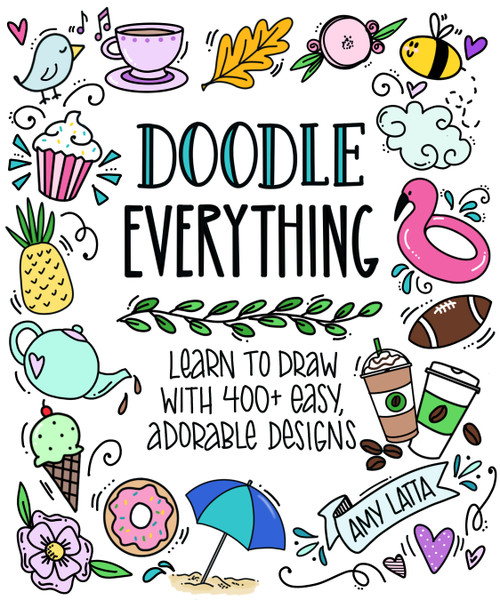 Doodle Everything! (Learn to Draw with 400+ Easy, Adorable Designs) by Amy Latta, 9781645676324