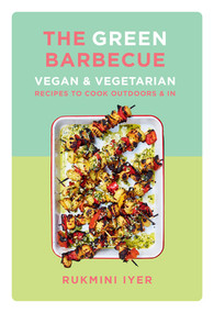 The Green Barbecue (Vegan & Vegetarian Recipes to Cook Outdoors & In) by Rukmini Iyer, 9781682687499