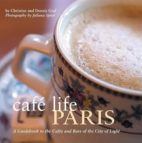 Café Life Paris (A Guidebook to the Cafes and Bars of the City of Light) by Christine and Dennis Graf, Juliana Spear, 9781566566216
