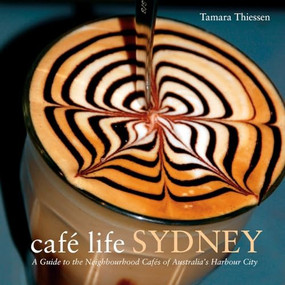 Café Life Sydney (A Guide to the Neighborhood Cafés of Australia's Harbor City) by Tamara Thiessen, 9781566568265
