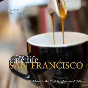 Café Life San Francisco (A Guidebook to the City's Neighborhood Cafés) by Joe Wolff, Roger Paperno, 9781566568470