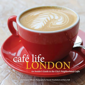 Café Life London (An Insider's Guide to the City's Neighborhood Cafes) by Jennie Milsom, Harry Hall, Hannah Moushabeck, 9781566568852