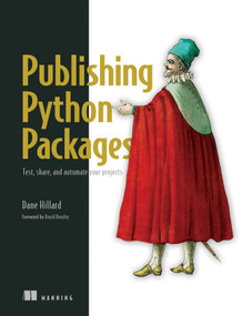 Publishing Python Packages (Test, share, and automate your projects) by Dane Hillard, 9781617299919