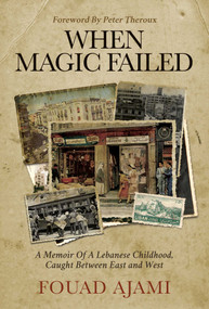 When Magic Failed (A Memoir of a Lebanese Childhood, Caught Between East and West) by Fouad Ajami, Peter Theroux, 9781637581759