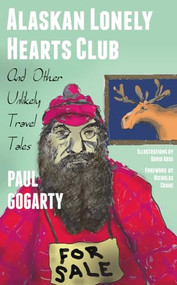 Alaskan Lonely Hearts Club (And Other Unlikely Travel Tales) by Paul Gogarty, 9781909930544