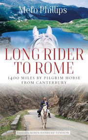 Long Rider to Rome (1,400 Miles by Pilgrim Horse from Canterbury) by Mefo Phillips, 9781909930674
