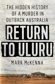 Return to Uluru (The Hidden History of a Murder in Outback Australia) by Mark McKenna, 9780593185773