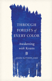 Through Forests of Every Color (Awakening with Koans) by Joan Sutherland, 9781611809862