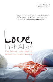 Love, InshAllah (The Secret Love Lives of American Muslim Women) by Nura Maznavi, Ayesha Mattu, 9781593764289