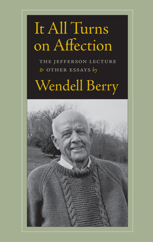 It All Turns on Affection (The Jefferson Lecture and Other Essays) by Wendell Berry, 9781619021143