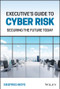 Executive's Guide to Cyber Risk (Securing the Future Today) by Siegfried Moyo, 9781119863113