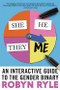 She/He/They/Me (An Interactive Guide to the Gender Binary) by Robyn Ryle, 9781728242736