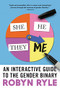She/He/They/Me (An Interactive Guide to the Gender Binary) by Robyn Ryle, 9781728242736