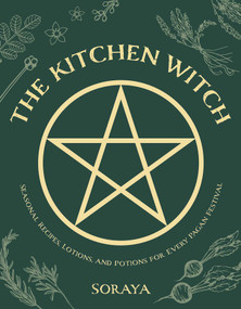 The Kitchen Witch (Seasonal Recipes, Lotions, and Potions for Every Pagan Festival) by Soraya, 9781623718619