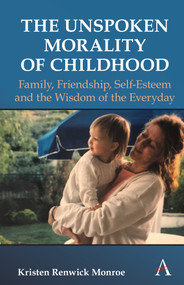 The Unspoken Morality of Childhood (Family, Friendship, Self-Esteem and the Wisdom of the Everyday) by Kristen Renwick Monroe, 9781839982392