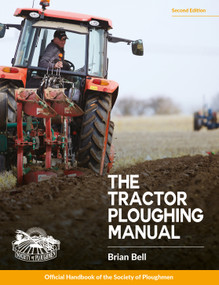 Tractor Ploughing Manual, The, 2nd Edition (The Society of Ploughmen Official Handbook) by Brian Bell, 9781913618117