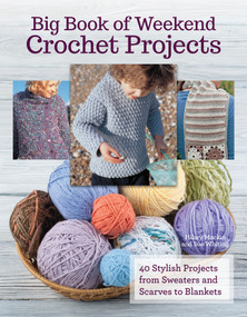 Big Book Of Weekend Crochet Projects (40 Sytlish Projects from Sweaters and Scarves to Blankets) by Hilary Mackin, Sue Whiting, 9781620082973