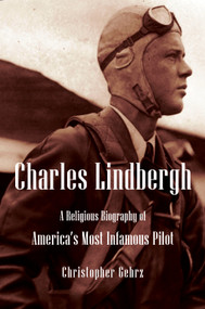 Charles Lindbergh (A Religious Biography of America's Most Infamous Pilot) by Christopher Gehrz, 9780802876218