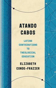 Atando Cabos (Latinx Contributions to Theological Education) by Elizabeth Conde-Frazier, 9780802879011
