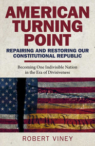 American Turning Point - Repairing and Restoring Our Constitutional Republic (Becoming One Indivisible Nation in the Era of Divisiveness) by Robert Viney, 9781789049534