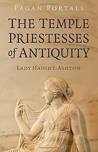 Pagan Portals - The Temple Priestesses of Antiquity by Lady Haight-Ashton, 9781803410289