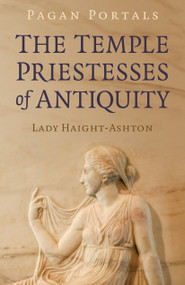 Pagan Portals - The Temple Priestesses of Antiquity by Lady Haight-Ashton, 9781803410289
