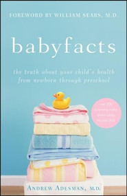 Baby Facts (The Truth about Your Child's Health from Newborn through Preschool) by Andrew Adesman, William Sears, 9780470179390