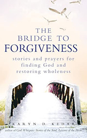 The Bridge to Forgiveness (Stories and Prayers for Finding God and Restoring Wholeness) - 9781580233248 by Rabbi Karyn D. Kedar, 9781580233248