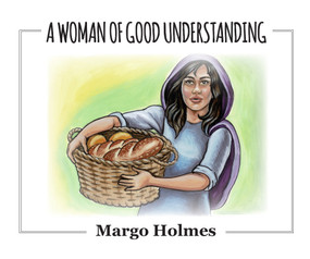 A Woman of Good Understanding by Margo Holmes, 9781949297508