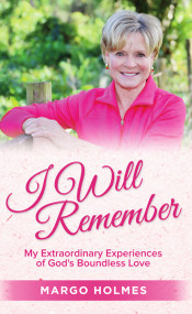 I Will Remember (My Extraordinary Experiences of God's Boundless Love) by Margo Holmes, 9781949297577