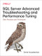 SQL Server Advanced Troubleshooting and Performance Tuning (Best Practices and Techniques) by Dmitri Korotkevitch, 9781098101923