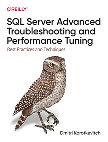 SQL Server Advanced Troubleshooting and Performance Tuning (Best Practices and Techniques) by Dmitri Korotkevitch, 9781098101923